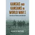 Kansas and Kansans in World War I: Service at Home and Abroad