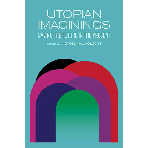 Utopian Imaginings: Saving the Future in the Present - Hardcover