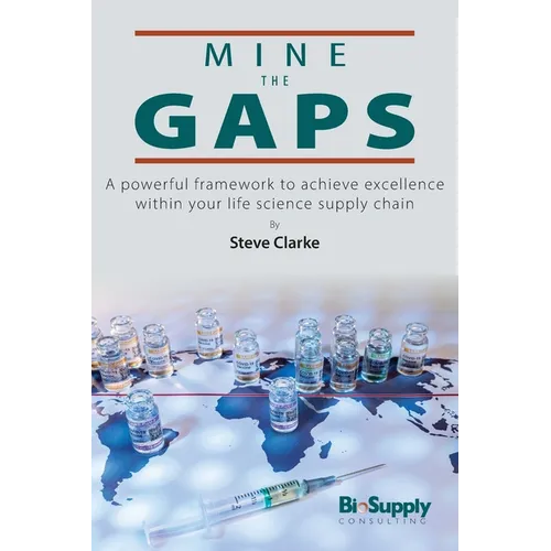 Mine the Gaps: A powerful framework to achieve excellence within your life science supply chain - Paperback