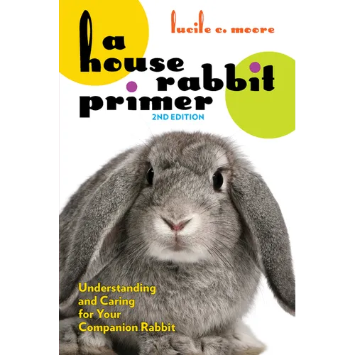 A House Rabbit Primer, 2nd Edition: Understanding and Caring for Your Companion Rabbit - Paperback
