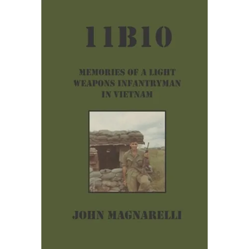 11b10: Memories of a Light Weapons Infantryman in Vietnam