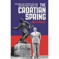 The Croatian Spring: Nationalism, Repression and Foreign Policy Under Tito - Paperback