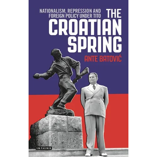 The Croatian Spring: Nationalism, Repression and Foreign Policy Under Tito - Paperback