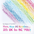 Pink, Blue or Rainbow...It's Ok To Be You - Paperback
