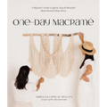 One-Day Macramé: A Beginner's Guide to Quick, Easy & Beautiful Hand-Knotted Home Decor - Paperback