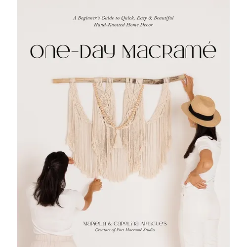 One-Day Macramé: A Beginner's Guide to Quick, Easy & Beautiful Hand-Knotted Home Decor - Paperback