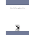 Topics of the Time. by James Parton.