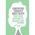 Comforting Thoughts about Death That Have Nothing to Do with God - Paperback