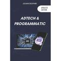 Ad Tech & Programmatic: Master the online media tech and programmatic media explained: Online marketing platforms explained to understand the evolutio - Paperback