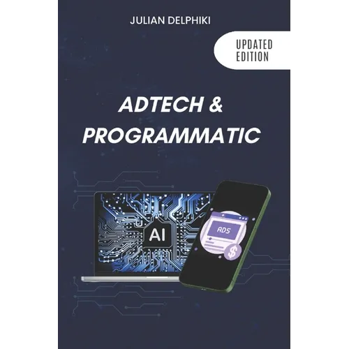 Ad Tech & Programmatic: Master the online media tech and programmatic media explained: Online marketing platforms explained to understand the evolutio - Paperback