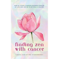 Finding Zen With Cancer: How My Stage 3 Cancer Diagnosis Healed My Life and Led Me to My Soul's Calling - Paperback