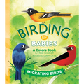Birding for Babies: Migrating Birds: A Colors Book - Board Book