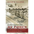 Dollar Diplomacy by Force: Nation-Building and Resistance in the Dominican Republic