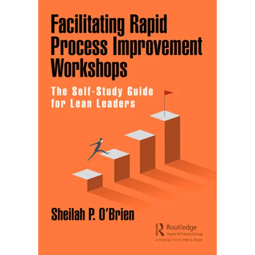 Facilitating Rapid Process Improvement Workshops: The Self-Study Guide for Lean Leaders - Paperback