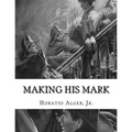 Making His Mark: Horatio Alger, Jr. - Paperback