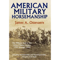 American Military Horsemanship: The Military Riding Seat of the United States Cavalry, 1792 Through 1944