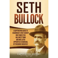 Seth Bullock: A Captivating Guide to Deadwood's First Sheriff Who Tamed This Wild West Town and Was Later Appointed US Marshal by Theodore Roosevelt - Paperback