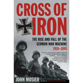 Cross of Iron: The Rise and Fall of the German War Machine, 1918-1945