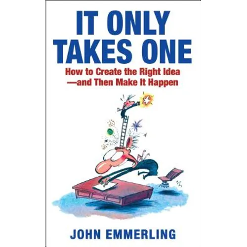 It Only Takes One: How to Create the Right Idea--And Then Make It Happen - Paperback