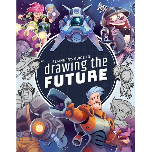 Beginner's Guide to Drawing the Future: Learn How to Draw Amazing Sci-Fi Characters and Concepts - Paperback