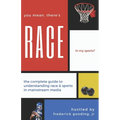 You Mean, There's RACE in My Sports?: The Complete Guide for Understanding Race & Sports in Mainstream Media - Paperback