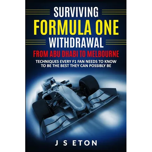 Surviving Formula One Withdrawal from Abu Dhabi to Melbourne: Techniques Every F1 Fan Needs to Know to Be the Best They Can Possibly Be - Paperback