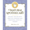 The Natural Apothecary: Natural Healing with Practical Remedies and Traditional Spiritual Wisdom - Paperback