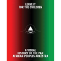 Leave It for the Children: A Visual History of the Pan Afrikan Peoples Arkestra