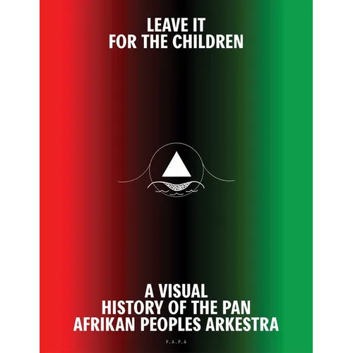 Leave It for the Children: A Visual History of the Pan Afrikan Peoples Arkestra