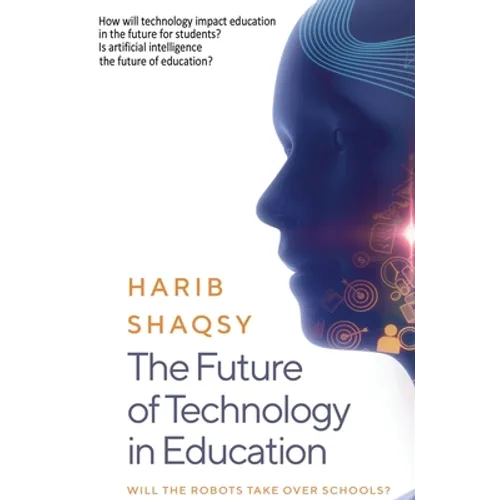 The Future of Technology in Education: How AI Will Transform the Learning and Teaching Process Forever - Hardcover