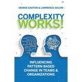 Complexity Works!: Influencing Pattern-Based Change in Teams and Organizations - Paperback