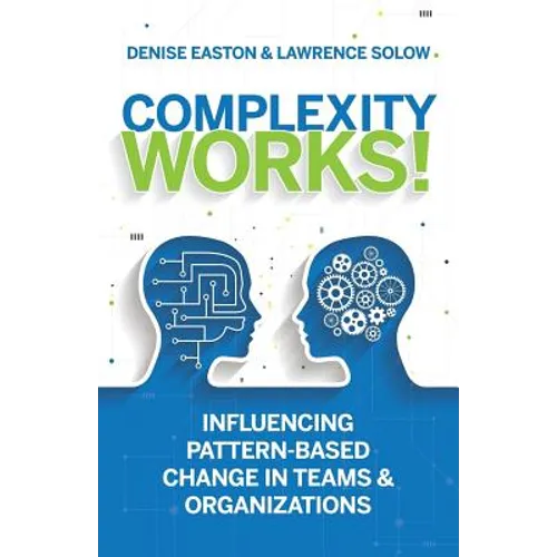 Complexity Works!: Influencing Pattern-Based Change in Teams and Organizations - Paperback