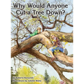 Why Would Anyone Want to Cut a Tree Down? - Hardcover