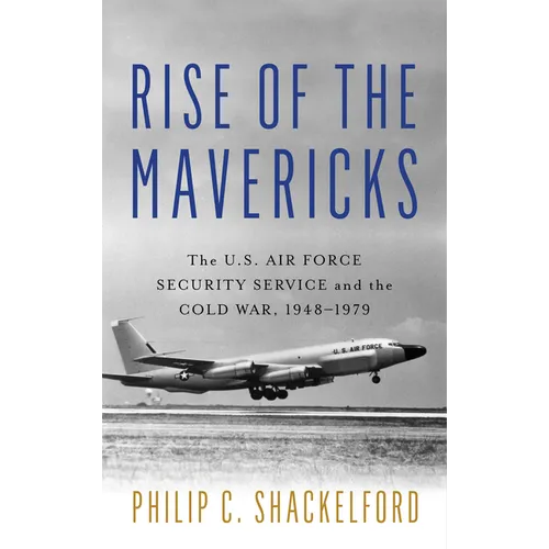 Rise of the Mavericks: The U.S. Air Force Security Service and the Cold War - Hardcover