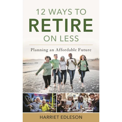 12 Ways to Retire on Less: Planning an Affordable Future - Paperback