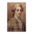 Nathan Hale and John André: The Lives and Deaths of the Revolutionary War's Most Famous Spies