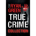 The Ryan Green True Crime Collection: Volume 4 - Paperback