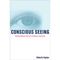 Conscious Seeing: Transforming Your Life Through Your Eyes - Paperback