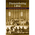 Dismembering Lahui: A History of the Hawaiian Nation to 1887