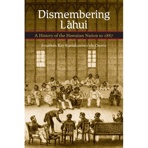 Dismembering Lahui: A History of the Hawaiian Nation to 1887