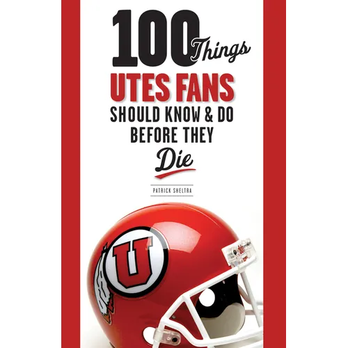 100 Things Utes Fans Should Know & Do Before They Die - Paperback