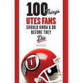 100 Things Utes Fans Should Know & Do Before They Die - Paperback