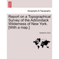 Report on a Topographical Survey of the Adirondack Wilderness of New York. [With a Map.] - Paperback