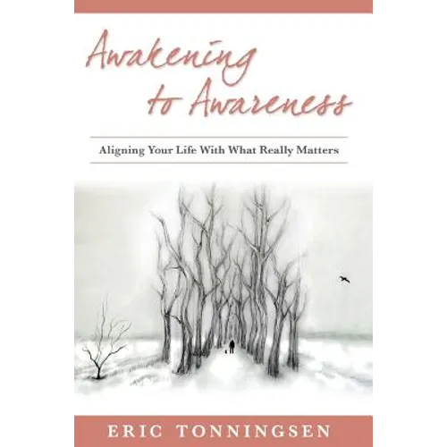 Awakening to Awareness: Aligning Your Life with What Really Matters - Paperback