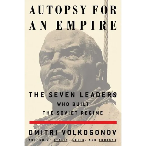 Autopsy for an Empire: The Seven Leaders Who Built the Soviet Regime