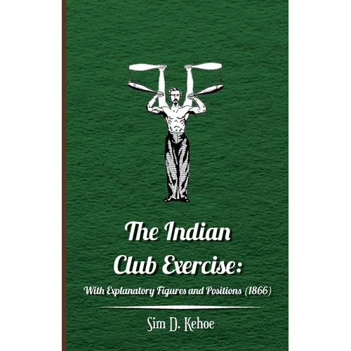The Indian Club Exercise: With Explanatory Figures and Positions (1866) - Paperback
