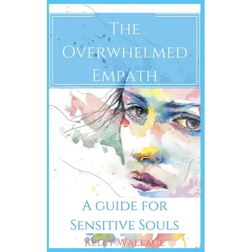 The Overwhelmed Empath - A Guide For Sensitive Souls - Paperback