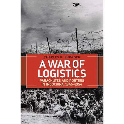 A War of Logistics: Parachutes and Porters in Indochina, 1945-1954