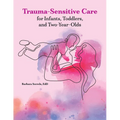 Trauma-Sensitive Care for Infants, Toddlers, and Two-Year-Olds - Paperback