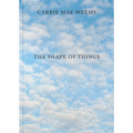 Carrie Mae Weems: The Shape of Things - Hardcover